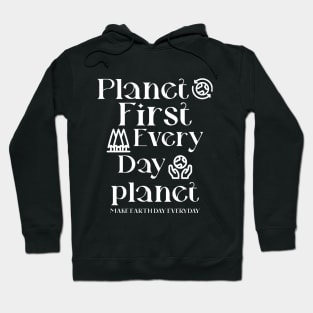 Planet First Every Day Planet Make Earth Day Everyday Hoodie